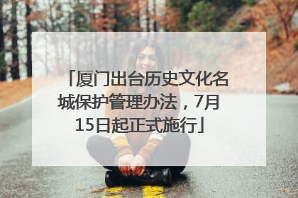 厦门出台历史文化名城保护管理办法，7月15日起正式施行