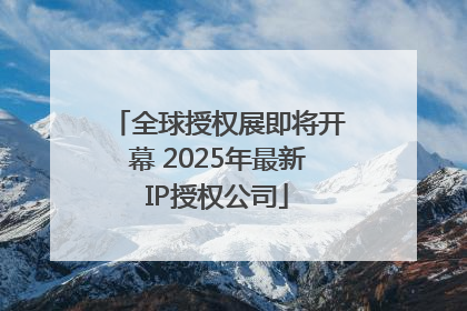 全球授权展即将开幕 2025年最新IP授权公司