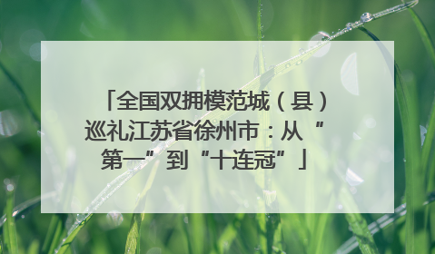 全国双拥模范城（县）巡礼江苏省徐州市：从“第一”到“十连冠”