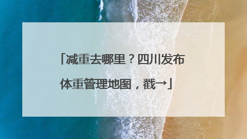 减重去哪里？四川发布体重管理地图，戳→