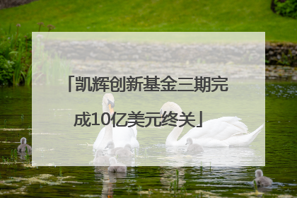 凯辉创新基金三期完成10亿美元终关