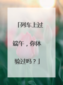 列车上过端午，你体验过吗？