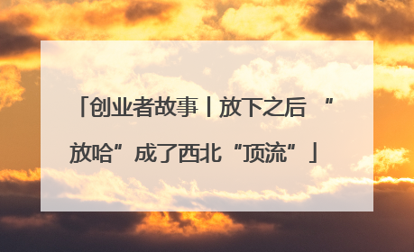 创业者故事丨放下之后 “放哈”成了西北“顶流”