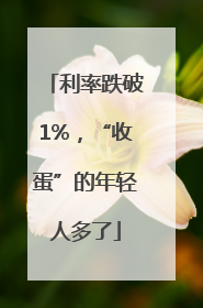 利率跌破1%，“收蛋”的年轻人多了