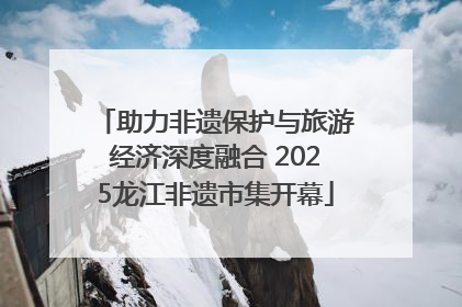 助力非遗保护与旅游经济深度融合 2025龙江非遗市集开幕