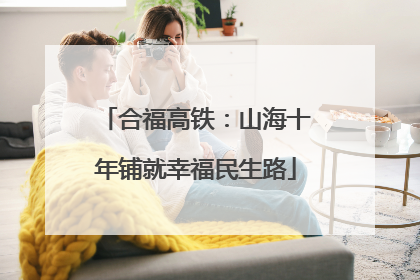 合福高铁：山海十年铺就幸福民生路