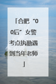 合肥“00后”女警考点执勤遇到当年老师