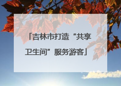 吉林市打造“共享卫生间”服务游客