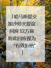 哈马斯提交加沙停火提议回应 以方称将此回应视为“有效拒绝”