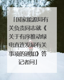 国家能源局有关负责同志就《关于有序推动绿电直连发展有关事项的通知》答记者问