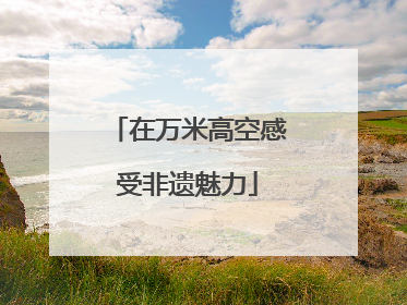 在万米高空感受非遗魅力