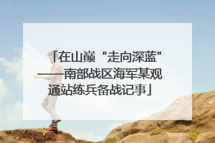 在山巅“走向深蓝”——南部战区海军某观通站练兵备战记事