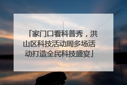 家门口看科普秀，洪山区科技活动周多场活动打造全民科技盛宴