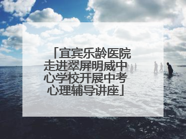 宜宾乐龄医院走进翠屏明威中心学校开展中考心理辅导讲座