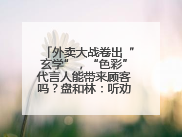 外卖大战卷出“玄学”，“色彩”代言人能带来顾客吗？盘和林：听劝的企业是好企业