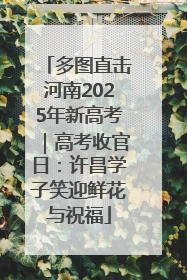 多图直击河南2025年新高考｜高考收官日：许昌学子笑迎鲜花与祝福