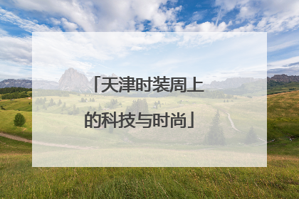 天津时装周上的科技与时尚