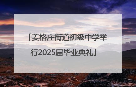 姜格庄街道初级中学举行2025届毕业典礼