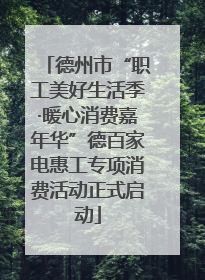 德州市“职工美好生活季·暖心消费嘉年华”德百家电惠工专项消费活动正式启动