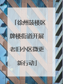 徐州鼓楼区牌楼街道开展老旧小区微更新行动