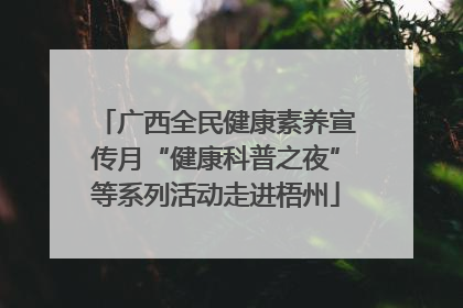 广西全民健康素养宣传月“健康科普之夜”等系列活动走进梧州