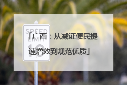 广西：从减证便民提速增效到规范优质