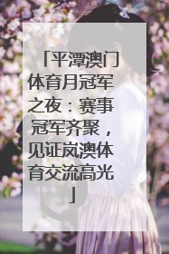 平潭澳门体育月冠军之夜：赛事冠军齐聚，见证岚澳体育交流高光