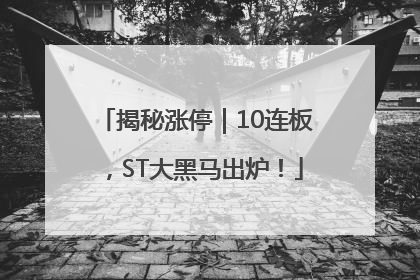 揭秘涨停｜10连板，ST大黑马出炉！