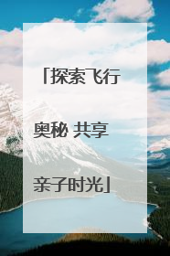 探索飞行奥秘 共享亲子时光