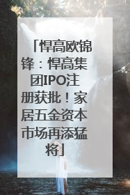 悍高欧锦锋：悍高集团IPO注册获批！家居五金资本市场再添猛将