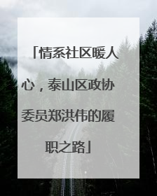 情系社区暖人心，泰山区政协委员郑洪伟的履职之路