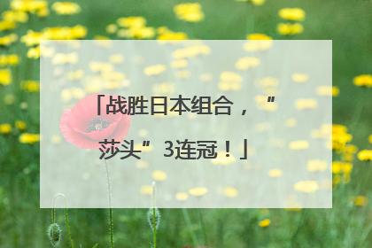 战胜日本组合，“莎头”3连冠！