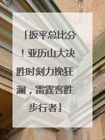扳平总比分！亚历山大决胜时刻力挽狂澜，雷霆客胜步行者