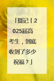 摄记丨2025届高考生，到底收到了多少祝福？