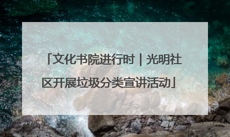文化书院进行时｜光明社区开展垃圾分类宣讲活动
