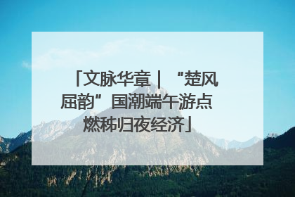 文脉华章｜“楚风屈韵”国潮端午游点燃秭归夜经济