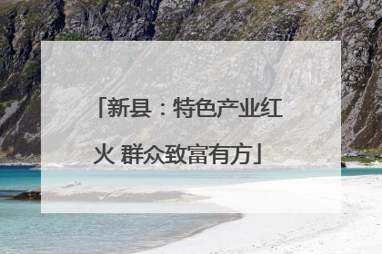 新县：特色产业红火 群众致富有方