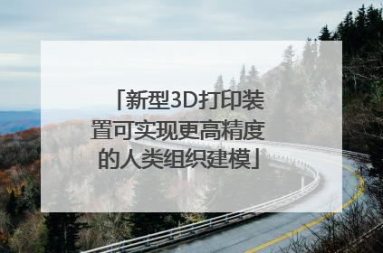 新型3D打印装置可实现更高精度的人类组织建模