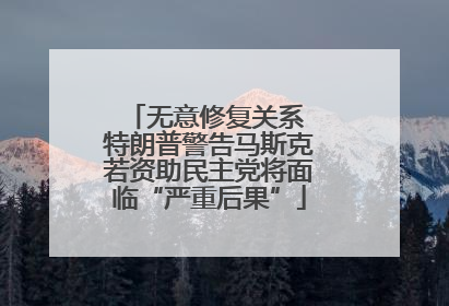 无意修复关系 特朗普警告马斯克若资助民主党将面临“严重后果”