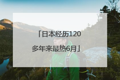 日本经历120多年来最热6月