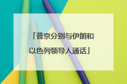普京分别与伊朗和以色列领导人通话