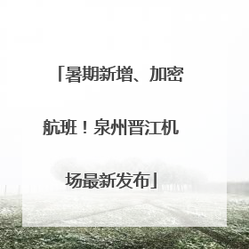 暑期新增、加密航班！泉州晋江机场最新发布