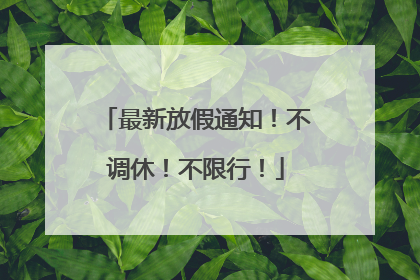最新放假通知！不调休！不限行！