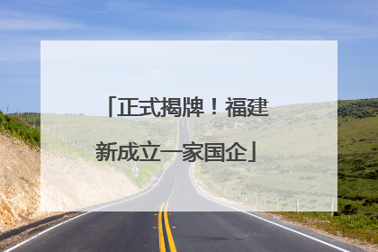 正式揭牌！福建新成立一家国企