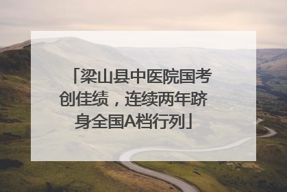 梁山县中医院国考创佳绩，连续两年跻身全国A档行列