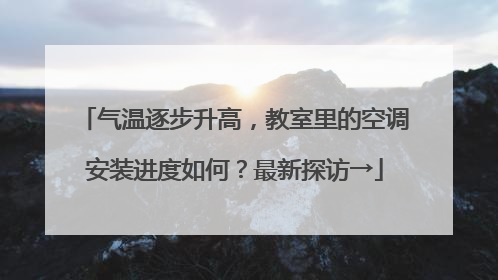 气温逐步升高，教室里的空调安装进度如何？最新探访→