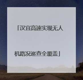 汉宜高速实现无人机路况巡查全覆盖