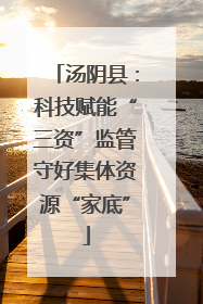 汤阴县：科技赋能“三资”监管守好集体资源“家底”