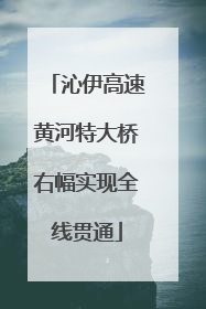 沁伊高速黄河特大桥右幅实现全线贯通