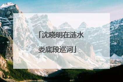 沈晓明在涟水娄底段巡河